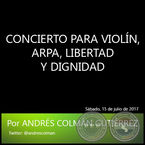CONCIERTO PARA VIOLÍN, ARPA, LIBERTAD Y DIGNIDAD - Por ANDRÉS COLMÁN GUTIÉRREZ - Sábado, 15 de julio de 2017